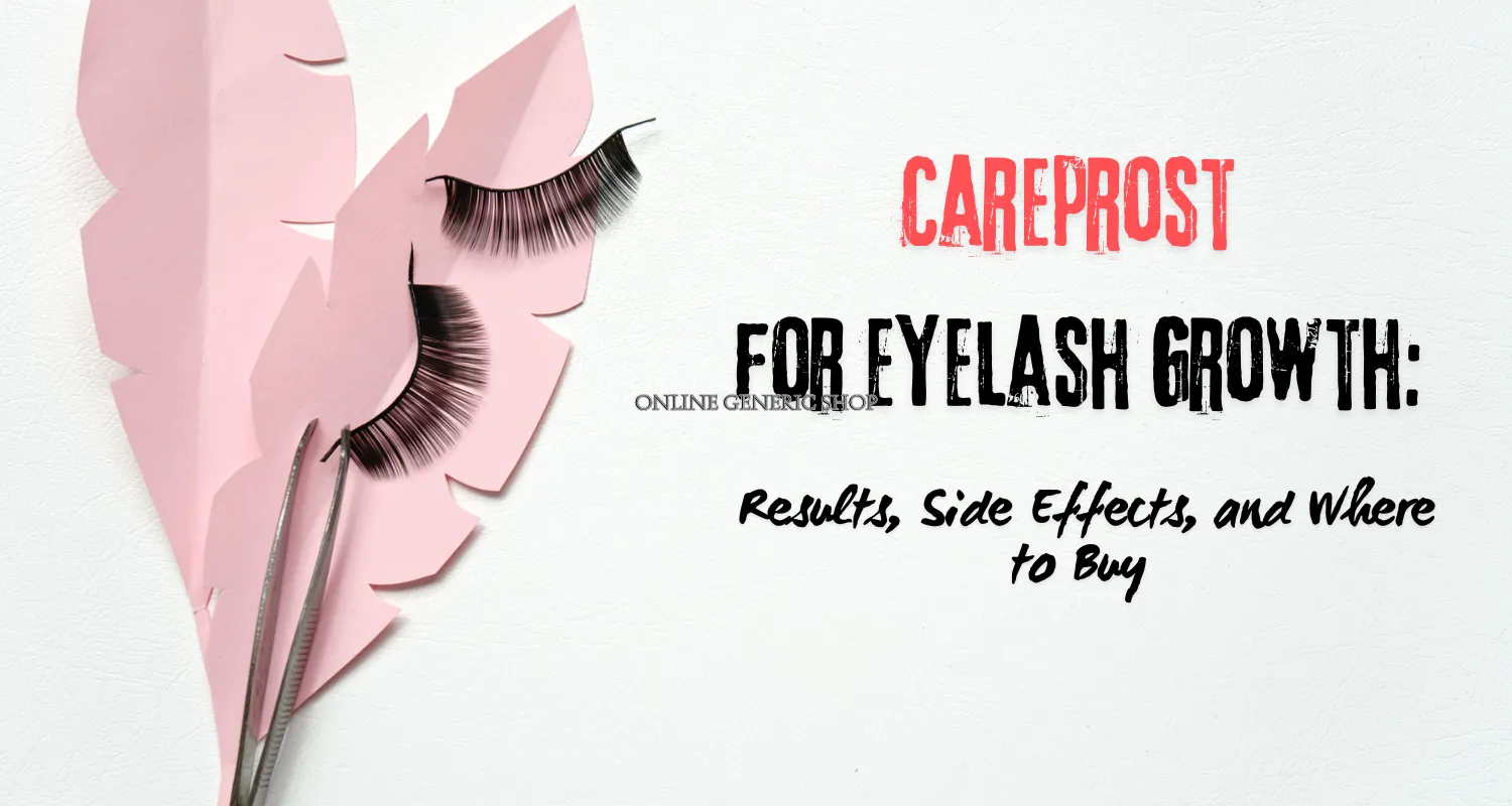 Careprost for Eyelash Growth: Results, Side Effects, and Where to Buy